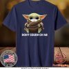 Don't Cough on Me Parody Baby-Yoda Gift T-Shirts
