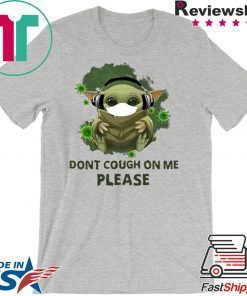 Good Baby Yoda Listen To Music Don T Cough On Me Please Coronavirus Gift T-Shirt