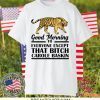 Good Morning To Everyone Except That Bitch Carole Baskin Gift T-Shirt