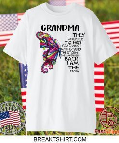 Grandma they whispered to her you cannot withstand the storm she whispered back I am the storm Gift T-Shirt