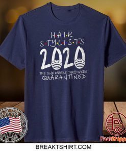 Hair Stylist Quarantined 2020 Shit Got Real The One Where They Were Quarantined Gift T-Shirt