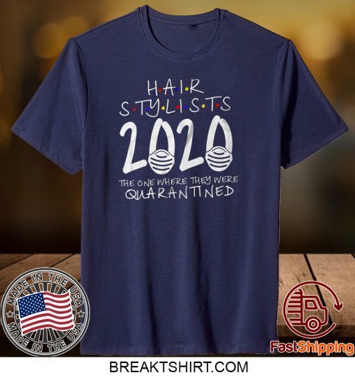 Hair Stylist Quarantined 2020 Shit Got Real The One Where They Were Quarantined Gift T-Shirt