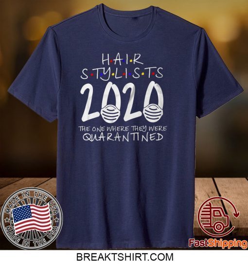 Hair Stylist Quarantined 2020, Shit Got Real, The One Where They Were Quarantined Gift TShirt