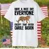 Have a Nice Day Everyone Except That Bitch Carole Baskin Gift T-Shirt