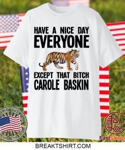 Have a Nice Day Everyone Except That Bitch Carole Baskin Gift T-Shirt