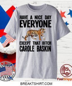 Have a Nice Day Everyone Except That Bitch Carole Baskin Gift T-Shirt