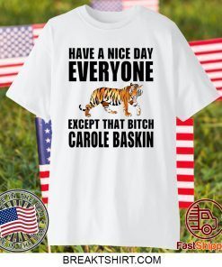 Have a nice day everyone Except that bitch Carole Baskin Gift T-Shirts