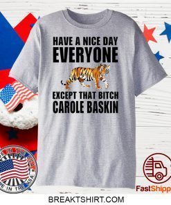 Have a nice day everyone Except that bitch Carole Baskin Gift T-Shirts