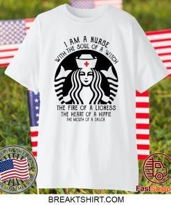 I Am A Nurse Starbuck Parody The Fire Of A Lioness The Heart Of A Hippie Gift T-Shirt