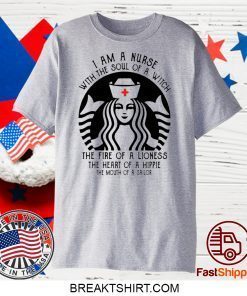 I Am A Nurse Starbuck Parody The Fire Of A Lioness The Heart Of A Hippie Gift T-Shirt