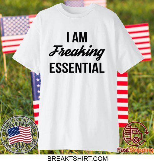 I Am Freaking Essential Gift T-Shirt