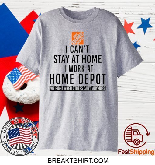 I CAN STAY AT HOME I WORK AT HOME DEPOT GIFT T-SHIRTS