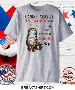 I CANNOT SURVIVE ON SELF-QUARANTINE ALONE I ALSO NEED MY MAINE COON MASK CAT PAW GIFT T-SHIRT