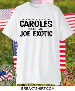 IN A WORLD FULL OF CAROLES BE A JOE EXOTIC GIFT T-SHIRTS