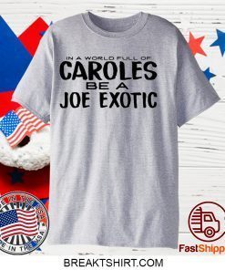 IN A WORLD FULL OF CAROLES BE A JOE EXOTIC GIFT T-SHIRTS