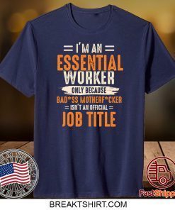 I'm an Essential Worker Only Because Badass Mother Fucker Gift T-Shirt