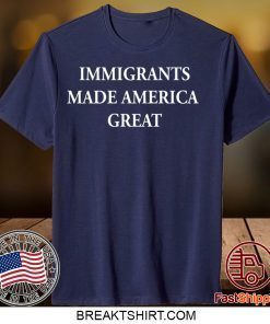 Immigrants made America great Gift T-Shirt