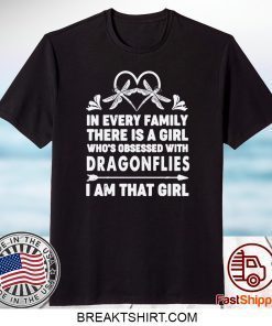 In Every Family There Is A Girl Who’s Obsessed With Dragonflies I Am That Girl Limited T-Shirts