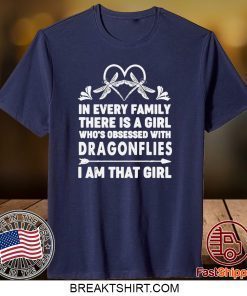 In Every Family There Is A Girl Who’s Obsessed With Dragonflies I Am That Girl Limited T-Shirts