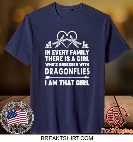 In Every Family There Is A Girl Who’s Obsessed With Dragonflies I Am That Girl Limited T-Shirts