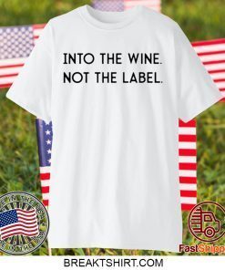 Into the Wine Not the Label Gift T-Shirt