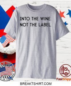 Into the Wine Not the Label Gift T-Shirt