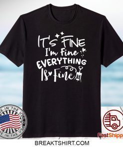 It’s Fine I’m Fine Everything Is Fine Gift T-Shirts