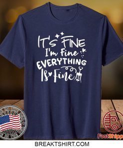 It’s Fine I’m Fine Everything Is Fine Gift T-Shirts