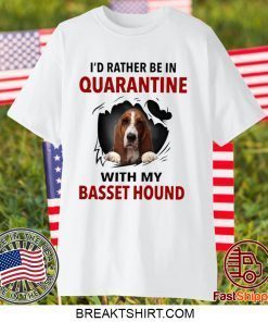 I’D RATHER BE IN QUARANTINE WITH MY BASSET HOUND GIFT T-SHIRTS