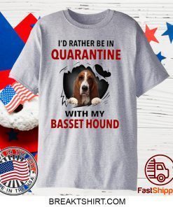 I’D RATHER BE IN QUARANTINE WITH MY BASSET HOUND GIFT T-SHIRTS