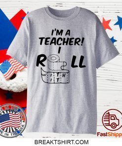 I’m A Teacher Roll With It original T-Shirt