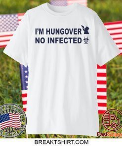 I’m Hungover No Infected Gift T-Shirt