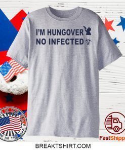 I’m Hungover No Infected Gift T-Shirt