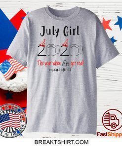 July birthday 2020 the year when shit got real quarantined birthday 2020 Gift T-Shirts