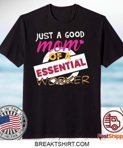 Just A Good Mom Of A Essential Worker Gift T-Shirt