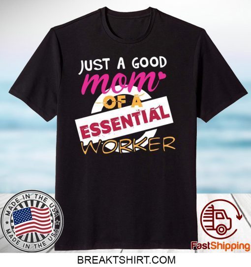 Just A Good Mom Of A Essential Worker Gift T-Shirt