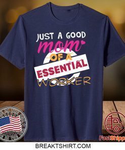 Just A Good Mom Of A Essential Worker Gift T-Shirt