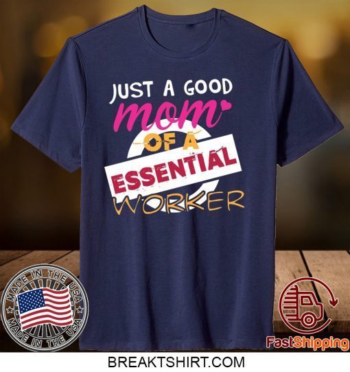 Just A Good Mom Of A Essential Worker Gift T-Shirt