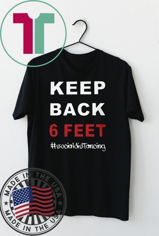 Keep Back 6 Feet Social Distancing Shirt – Keep Back 6 Feet Gift T-Shirt