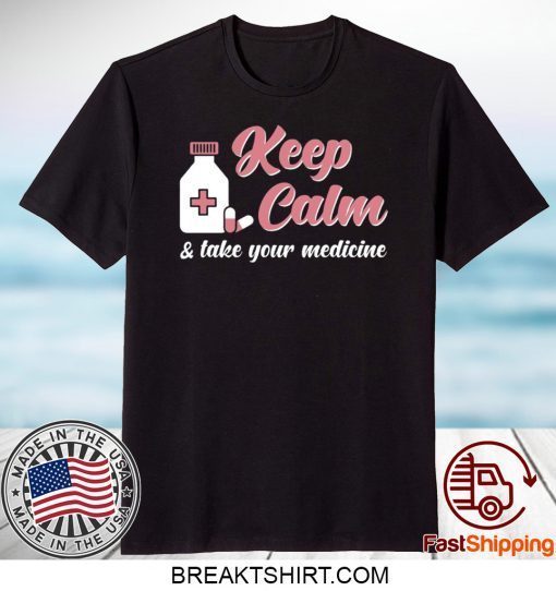 Keep Calm & Take Your Medicine Gift T-Shirts