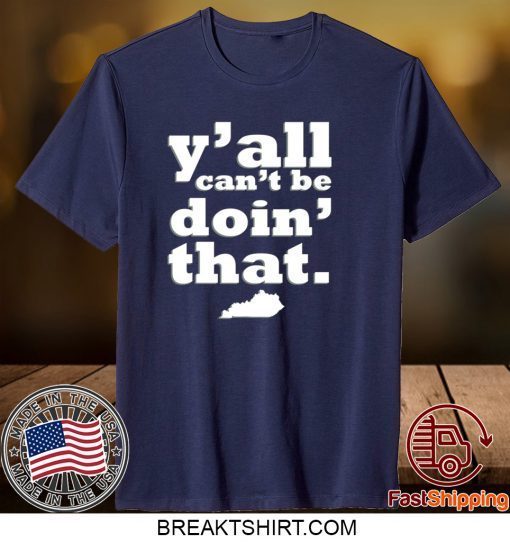 Kentucky Y’all can’t be doin that Gift T-Shirts