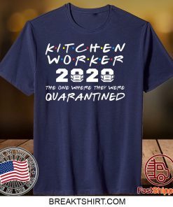 Kitchen Worker 2020 The One Where They Were Quarantined Gift T-Shirt