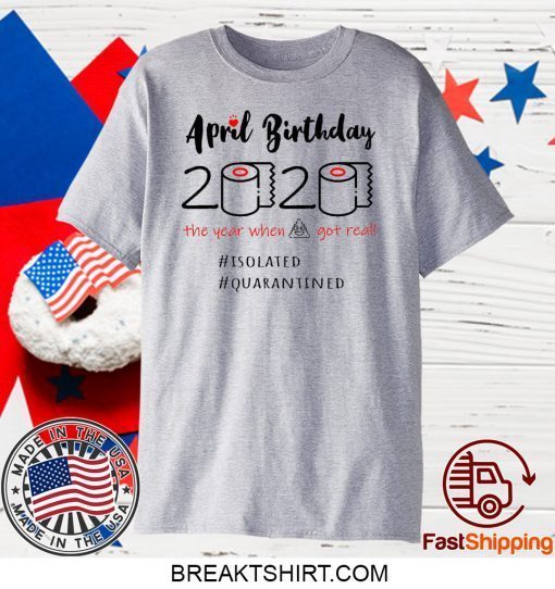 Ladies April Birthday 2020 Funny Isolation quarantine Gift T-Shirt