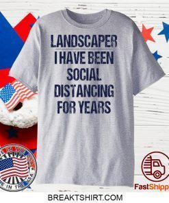 Landscaper I have been social distancing for years Gift T-Shirt