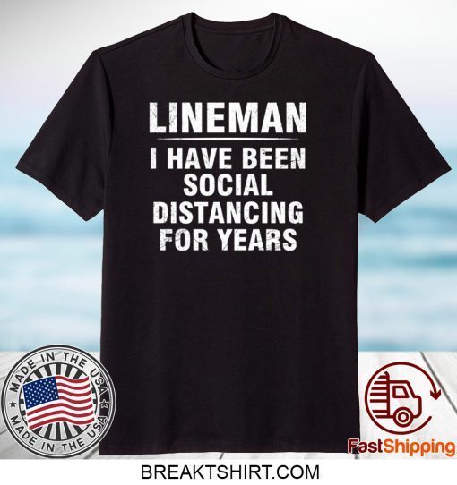 Lineman I Have Been Social Distancing For Years Gift T-Shirts