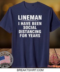 Lineman I Have Been Social Distancing For Years Gift T-Shirts