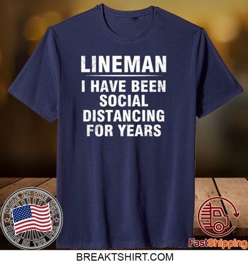 Lineman I Have Been Social Distancing For Years Gift T-Shirts