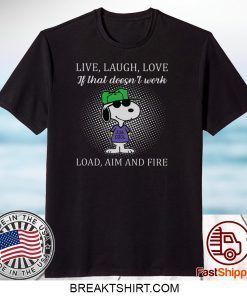 Live Laugh Love If That Doesn’t Work Load Aim And Fire Gift T-Shirt