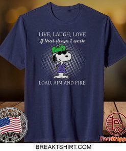 Live Laugh Love If That Doesn’t Work Load Aim And Fire Gift T-Shirt