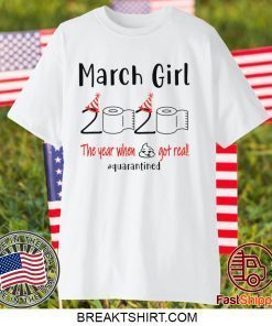 March birthday 2020 the year when shit got real quarantined, March girl birthday 2020 Gift T-Shirt